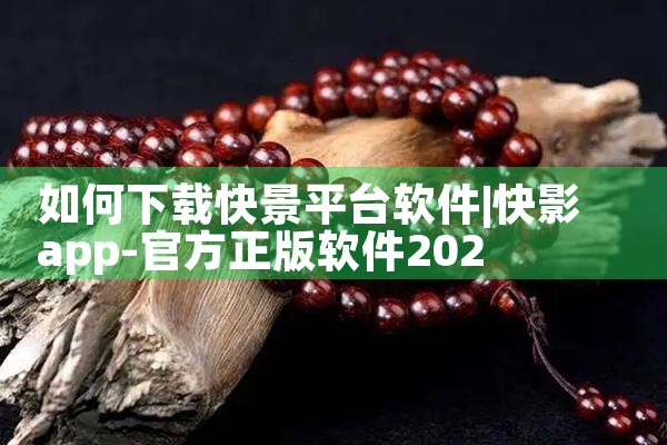 如何下载快景平台软件|小蓝视频