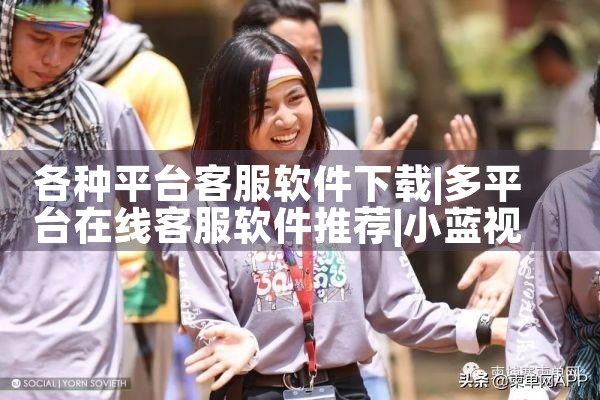 各种平台客服软件下载|小蓝视频