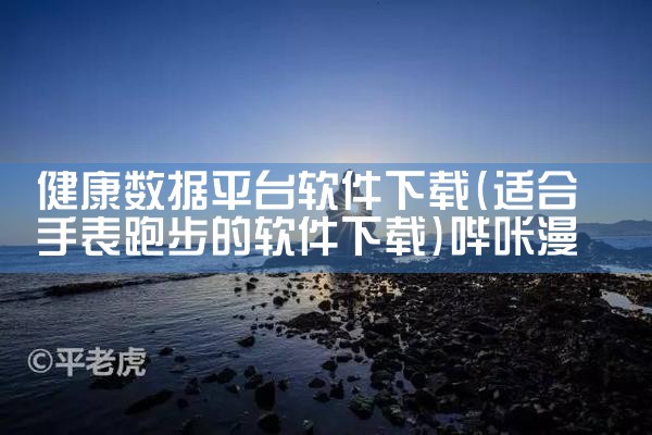 健康数据平台软件下载|哔咔漫画
