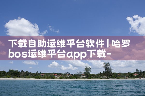 下载自助运维平台软件|小蓝视频